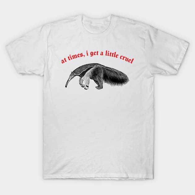 At Times I Get A Little Cruel  ∆ Nihilist Anteater Design T-Shirt by DankFutura